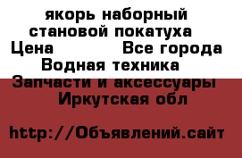 якорь наборный становой-покатуха › Цена ­ 1 500 - Все города Водная техника » Запчасти и аксессуары   . Иркутская обл.